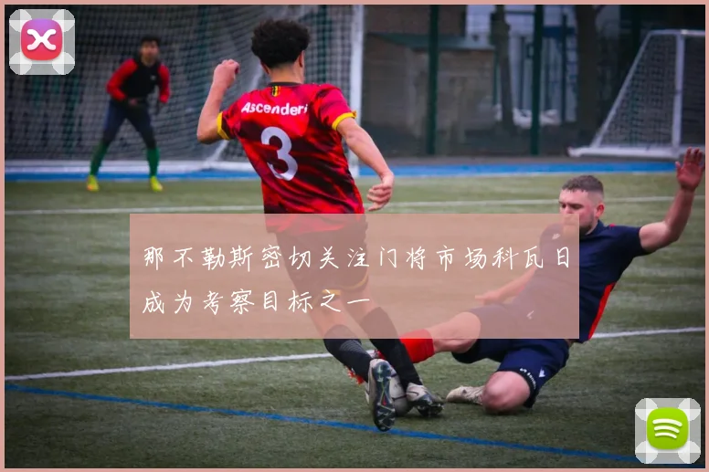 那不勒斯密切关注门将市场科瓦日成为考察目标之一