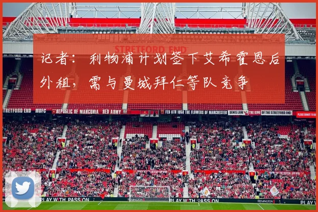 记者：利物浦计划签下艾希霍恩后外租，需与曼城拜仁等队竞争