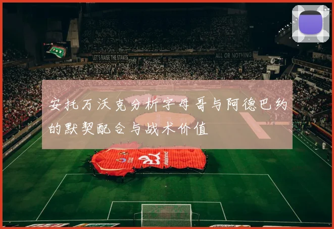 安托万沃克分析字母哥与阿德巴约的默契配合与战术价值