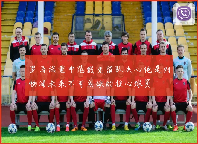 罗马诺重申范戴克留队决心他是利物浦未来不可或缺的核心球员